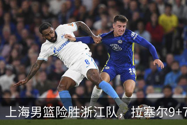 上海男篮险胜浙江队，拉塞尔9+7投篮失准，古德温32+8+7，打出团队篮球