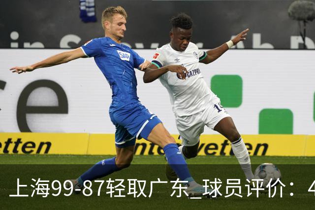上海99-87轻取广东 球员评价：4人满分，3人及格，2人低迷