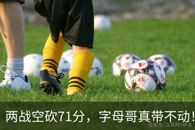 两战空砍71分，字母哥真带不动！83分先生4分六犯，克莱三分11中2
