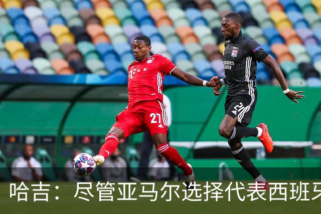 哈吉：尽管亚马尔选择代表西班牙，但所有摩洛哥人都支持他