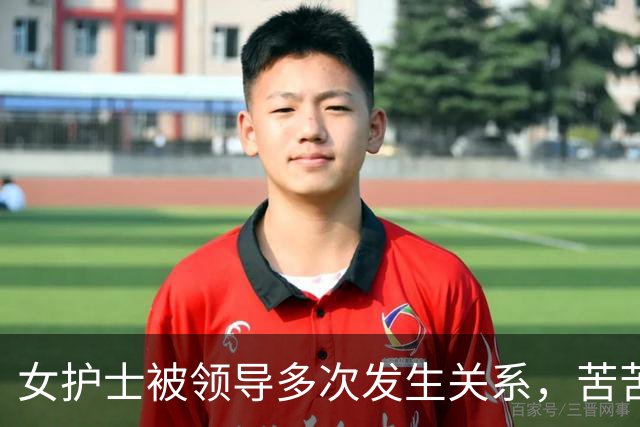 女护士被领导多次发生关系，苦苦哀求:你年纪大，别再找我好不好