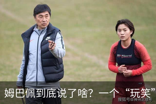 姆巴佩到底说了啥？一个“玩笑”引发的连锁反应，或遭商业反噬