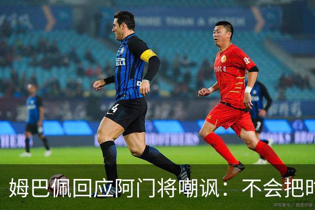 姆巴佩回应阿门将嘲讽：不会把时间浪费在这种事上