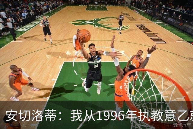安切洛蒂：我从1996年执教意乙就开始有压力了，这并不是坏事