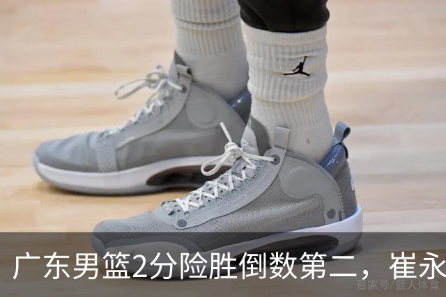 广东男篮2分险胜倒数第二，崔永熙补篮绝杀，胡明轩13+6徐杰状态糟糕