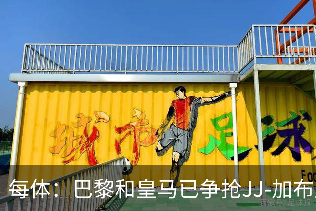 每体：巴黎和皇马已争抢JJ-加布里埃尔，球员更心仪巴萨计划