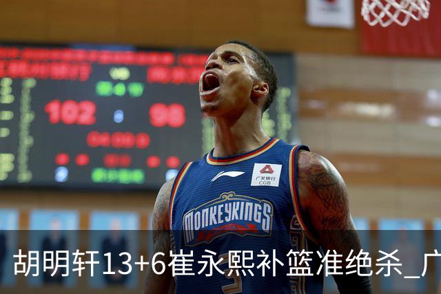 胡明轩13+6崔永熙补篮准绝杀 广东主场险胜江苏