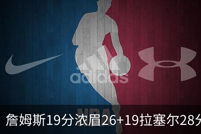 詹姆斯19分浓眉26+19拉塞尔28分 湖人险胜魔术