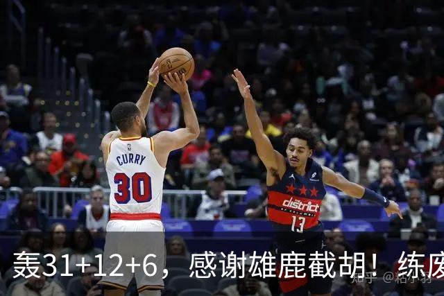 轰31+12+6，感谢雄鹿截胡！练废一堆小号后，勇士捡漏库里接班人