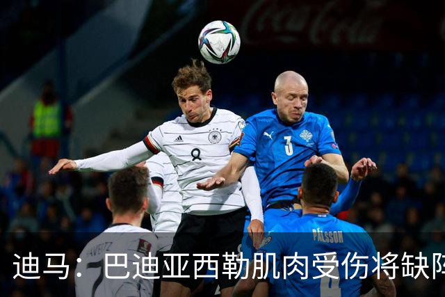 迪马：巴迪亚西勒肌肉受伤将缺阵一个月 斯皮纳佐拉无缘出战尤文