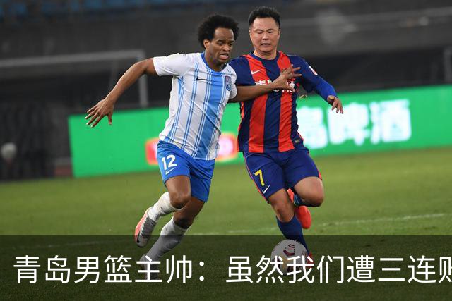 青岛男篮主帅：虽然我们遭三连败 但后续肯定扭转过来