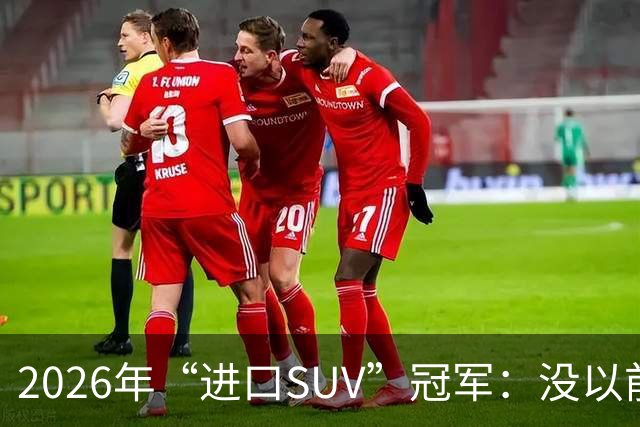 2026年“进口SUV”冠军：没以前好卖，但每个月仍能销售上千台