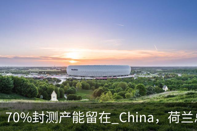 70%封测产能留在 China，荷兰总部急得去印度找塔塔，晚了整整一年