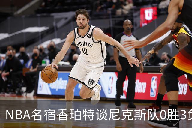 NBA名宿香珀特谈尼克斯队0胜3负开局：我看不出有什么糟糕的篮球